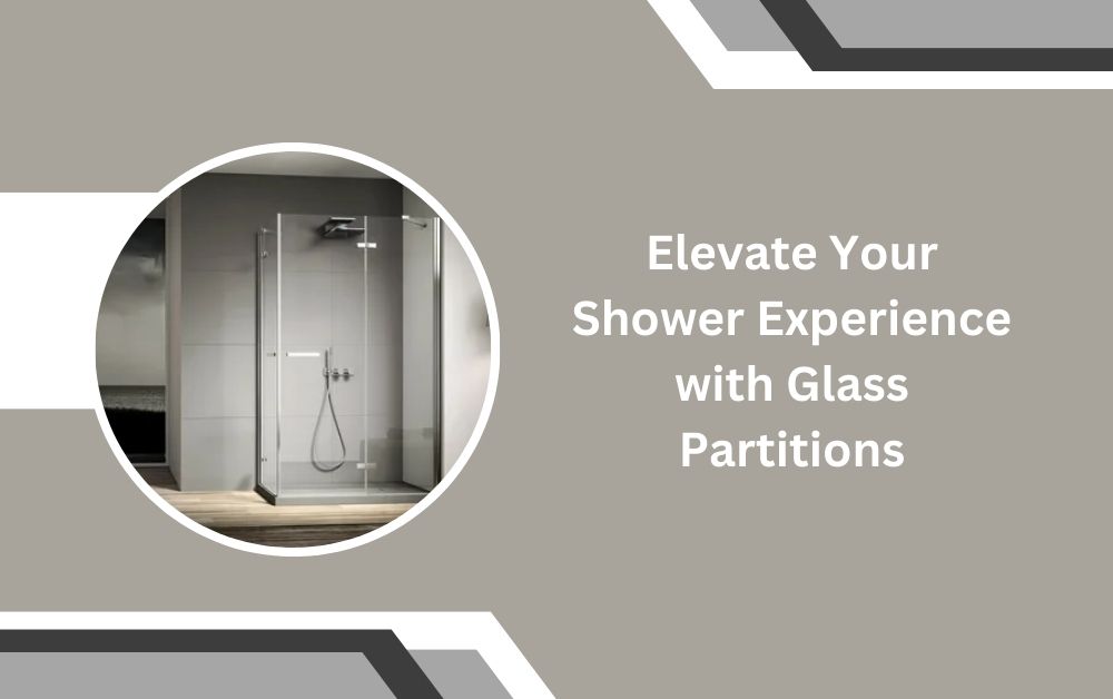 Elevate Your Shower Experience with Glass Partitions