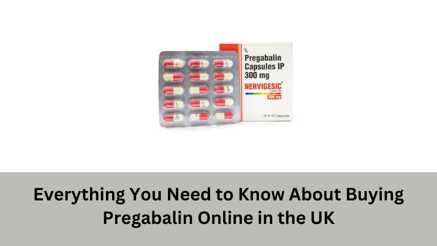 Everything You Need to Know About Buying Pregabalin Online in the UK