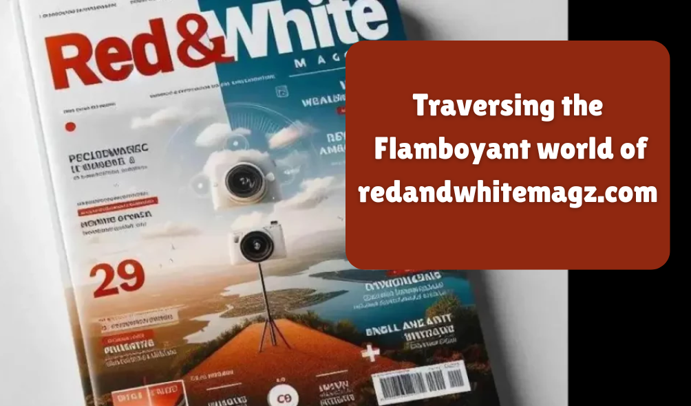 Traversing The Flamboyant World of redandwhitemagz.com