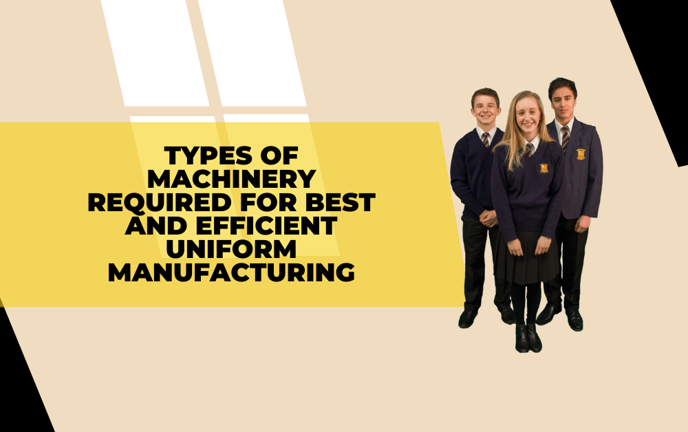 Types of Machinery Required for Best and Efficient Uniform Manufacturing