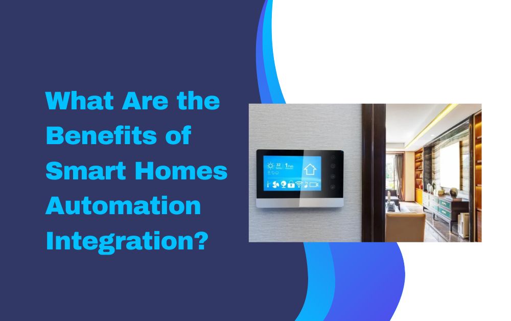 What Are the Benefits of Smart Homes Automation Integration?