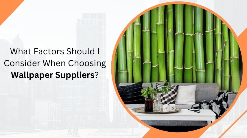 What Factors Should I Consider When Choosing Wallpaper Suppliers?