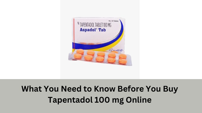 What You Need to Know Before You Buy Tapentadol 100 mg Online