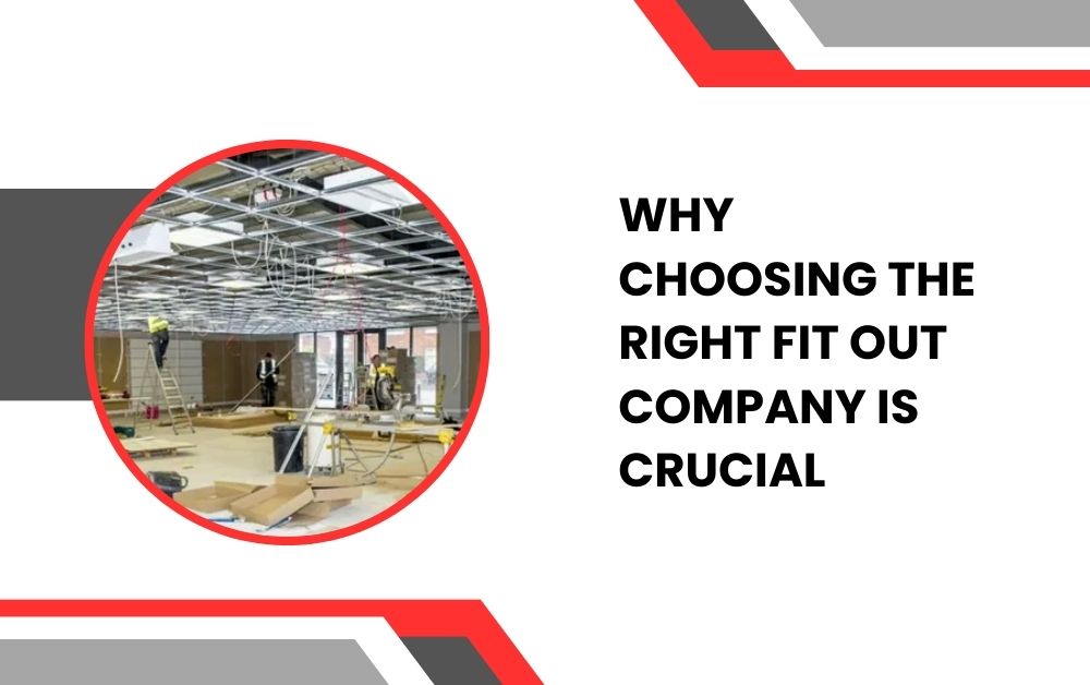 Why Choosing the Right Fit Out Company is Crucial