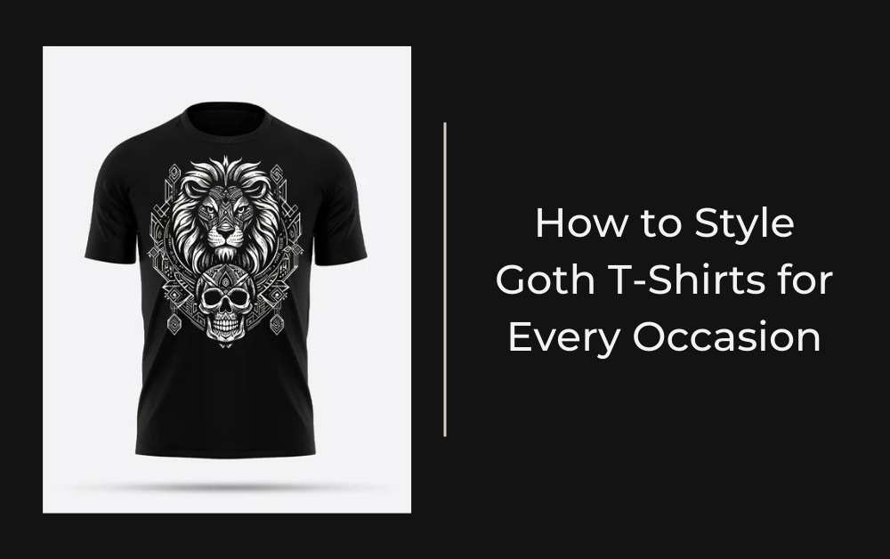 How to Style Goth T-Shirts for Every Occasion