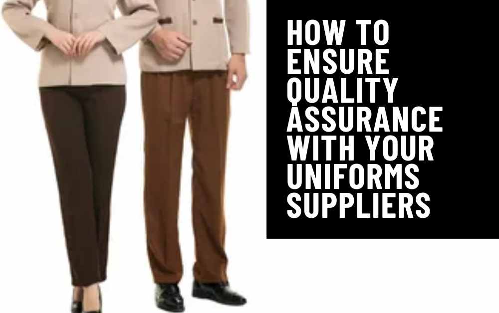 How to Ensure Quality Assurance with Your Uniforms Suppliers