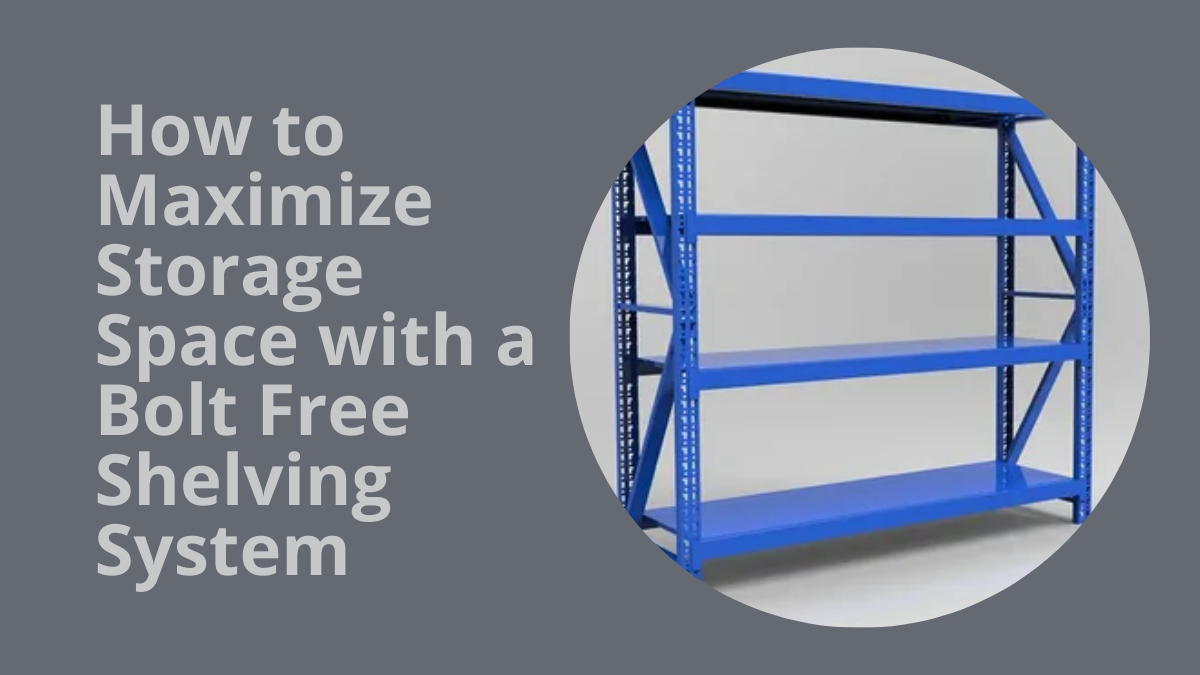 How to Maximize Storage Space with a Bolt Free Shelving System