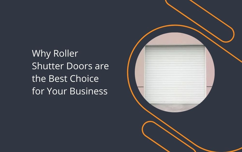 Why Roller Shutter Doors are the Best Choice for Your Business